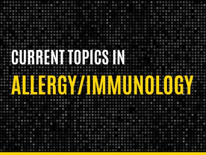 Current Topics in Allergy/Immunology 2025: Immune Mutiny: Updates on Immune Dysregulation Banner